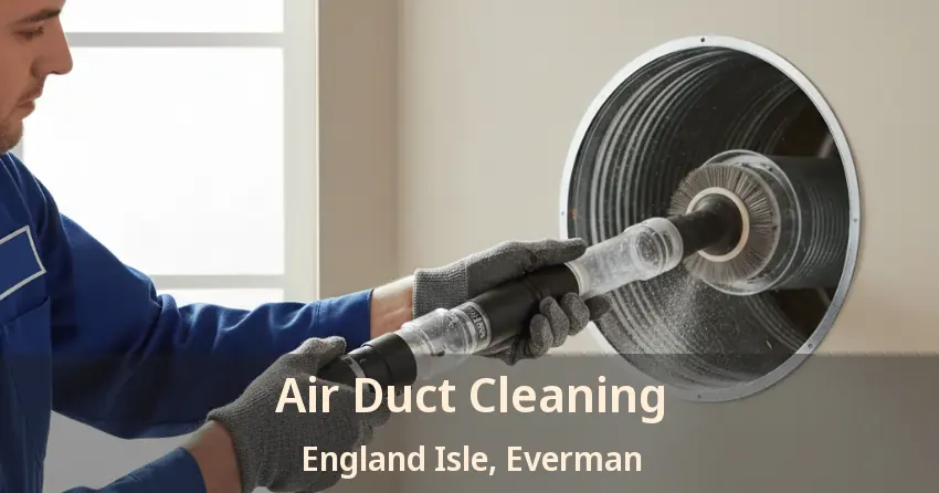 Air Duct Cleaning England Isle, Everman - TX