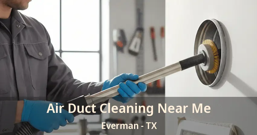 Air Duct Cleaning Near Me Everman - TX