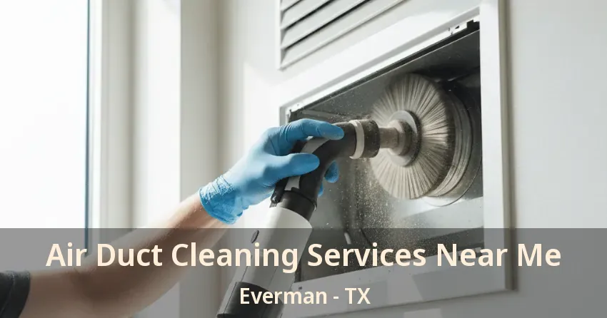 Air Duct Cleaning Services Near Me Everman - TX Air Duct Cleaning Services Near Me Everman - TX