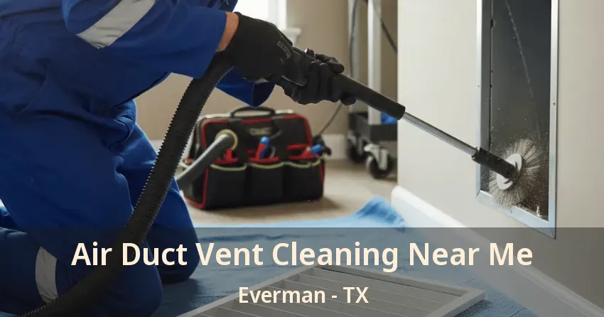 Air Duct Vent Cleaning Near Me Everman - TX