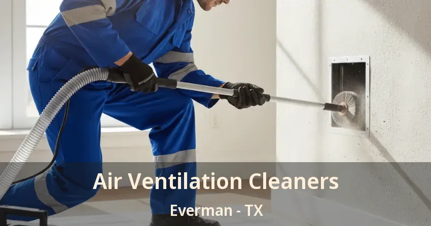 Air Ventilation Cleaners Everman - TX