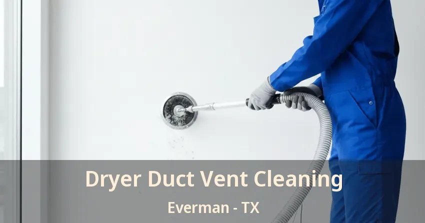 Dryer Duct Vent Cleaning Everman - TX