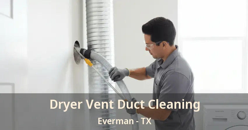 Dryer Vent Duct Cleaning Everman - TX