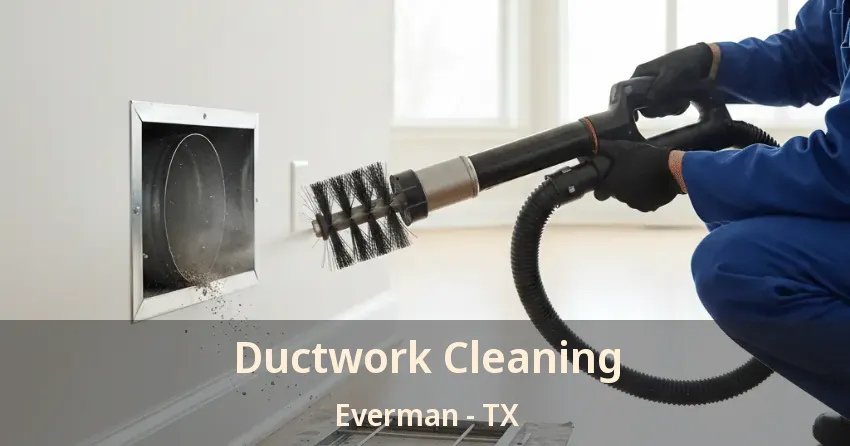 Ductwork Cleaning Everman - TX