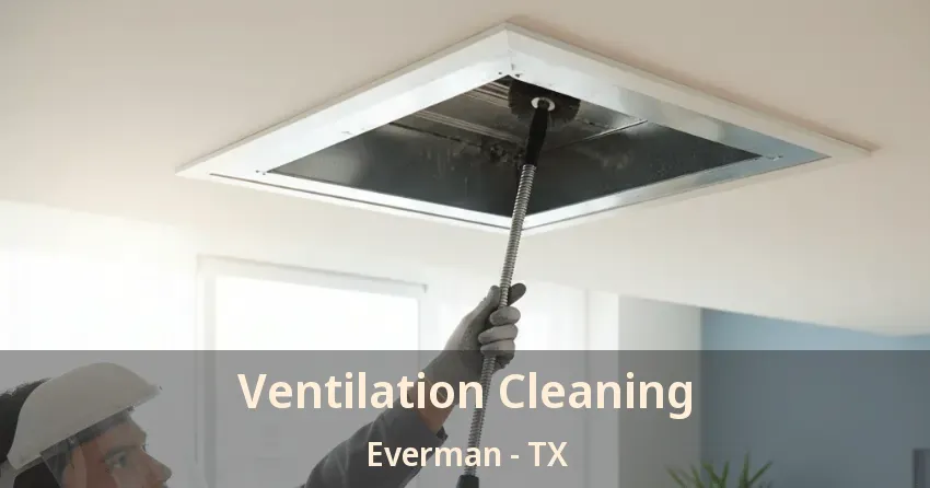 Ventilation Cleaning Everman - TX